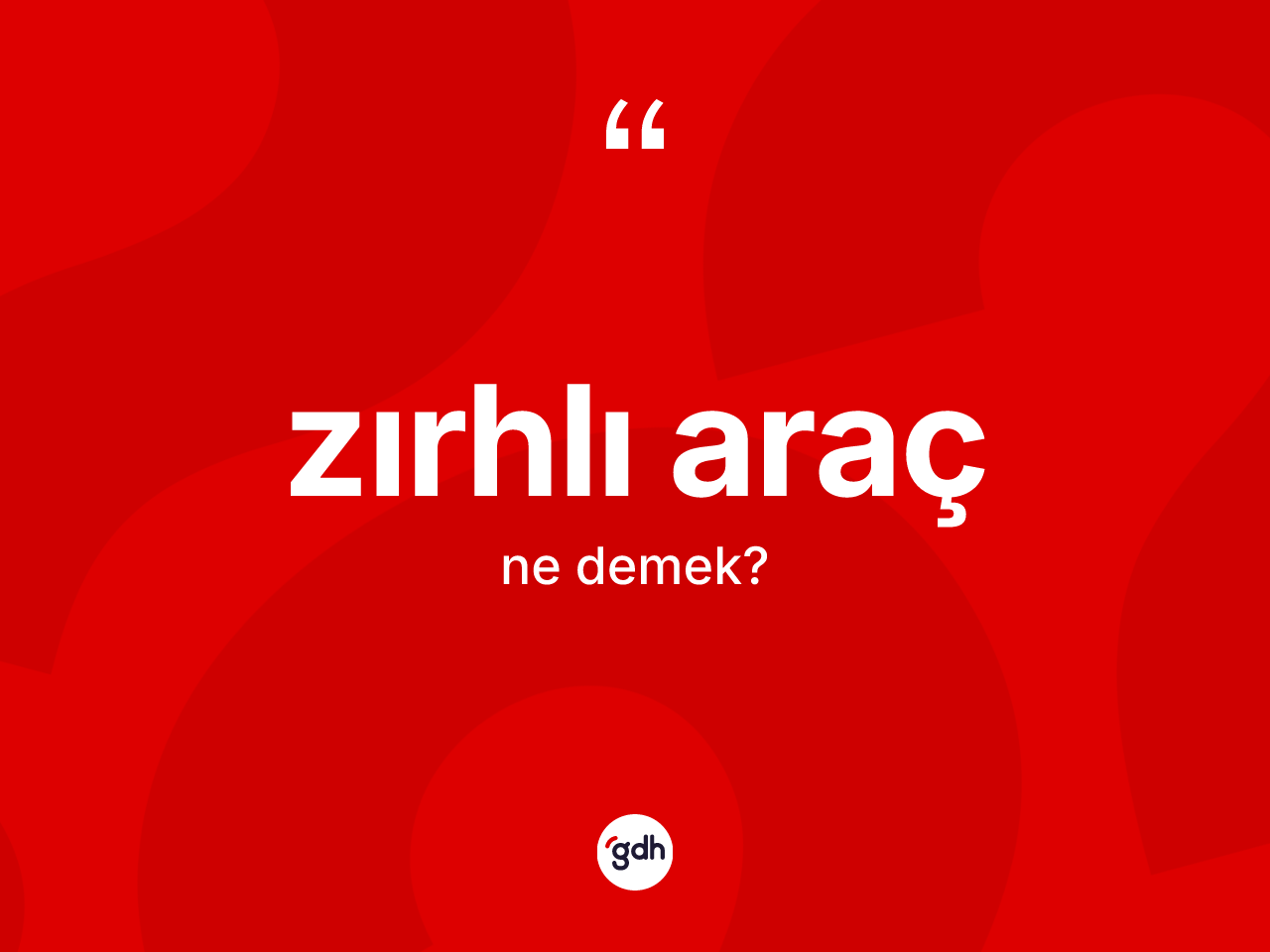 Zırhlı araç ne anlama gelir? Zırhlı aracın TDK'ya göre anlamı nedir?