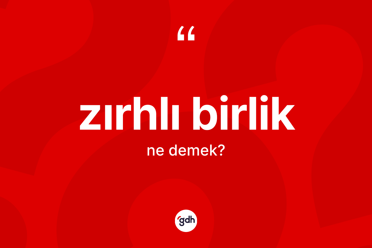 Zırhlı birlik kelimesinin anlamı nedir?