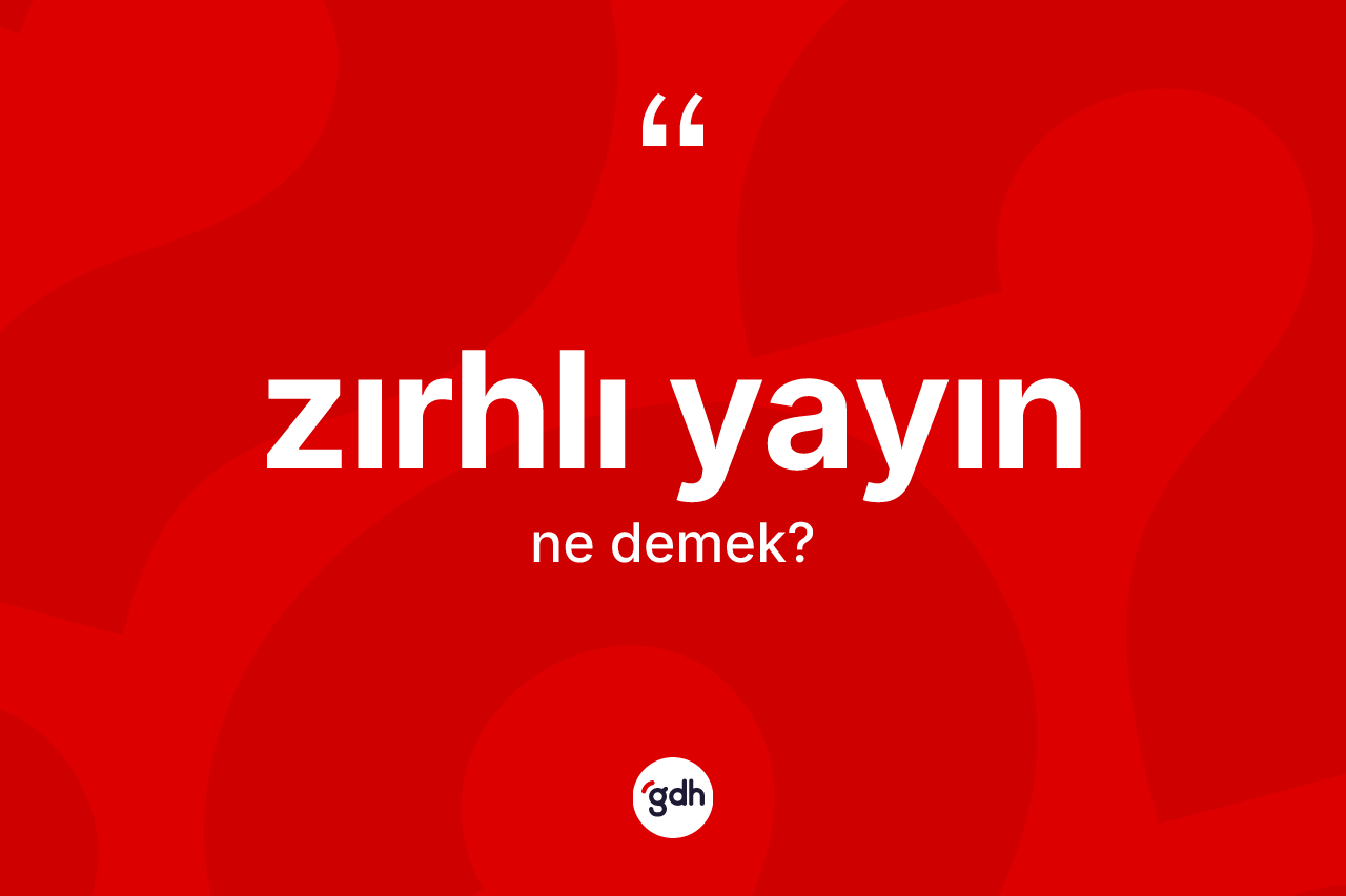 Zırhlı yayın kelimesinin anlamı nedir?