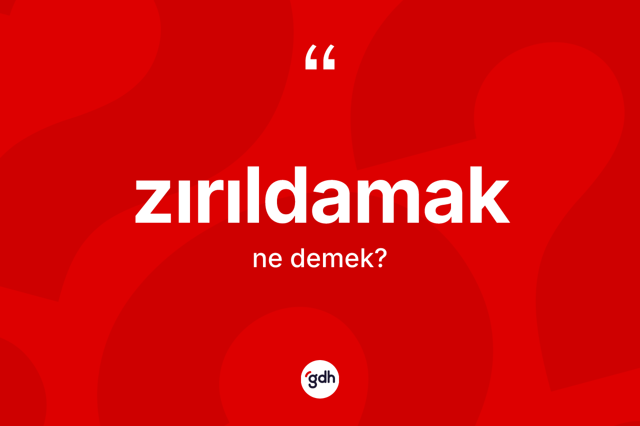 Zırıldamak kelimesi ne demek?