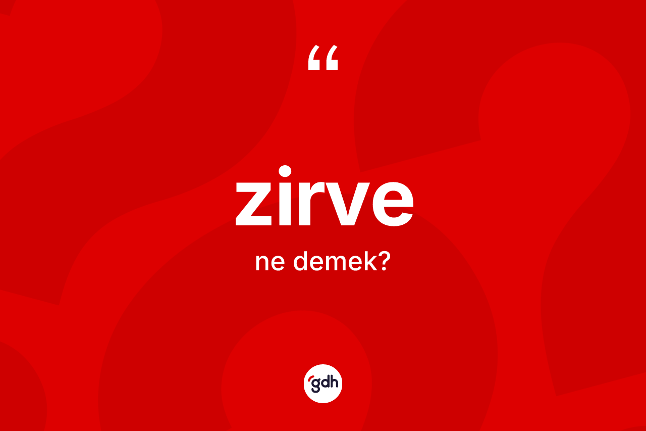 Zirve kelimesinin sözlükteki tanımı nedir? Zirvenin TDK'ya göre anlamı nedir?