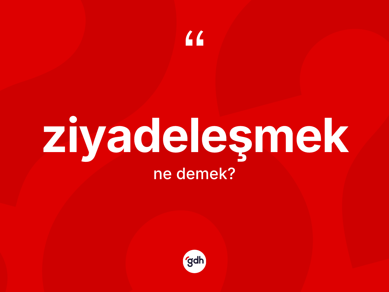 Ziyadeleşmek kelimesinin sözlükteki tanımı nedir? Ziyadeleşmeğin halk arasındaki kullanımı nasıldır?