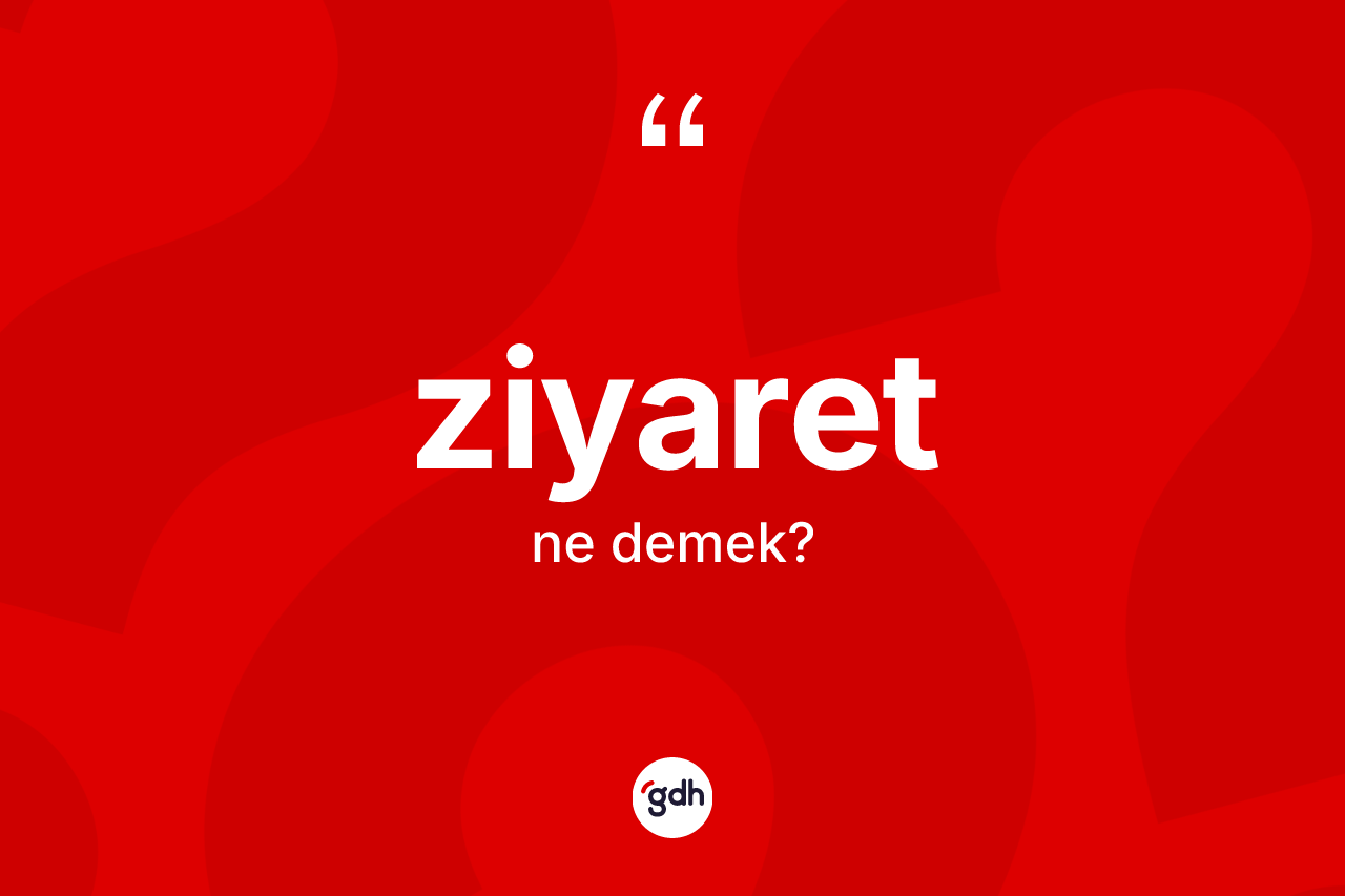 Ziyaret kelimesinin anlamı nedir? Ziyaretin TDK'ya göre anlamı nedir?