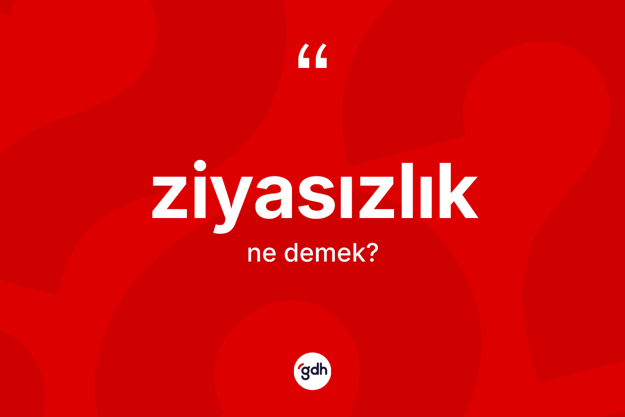 Ziyasızlık kelimesinin sözlükteki tanımı nedir?