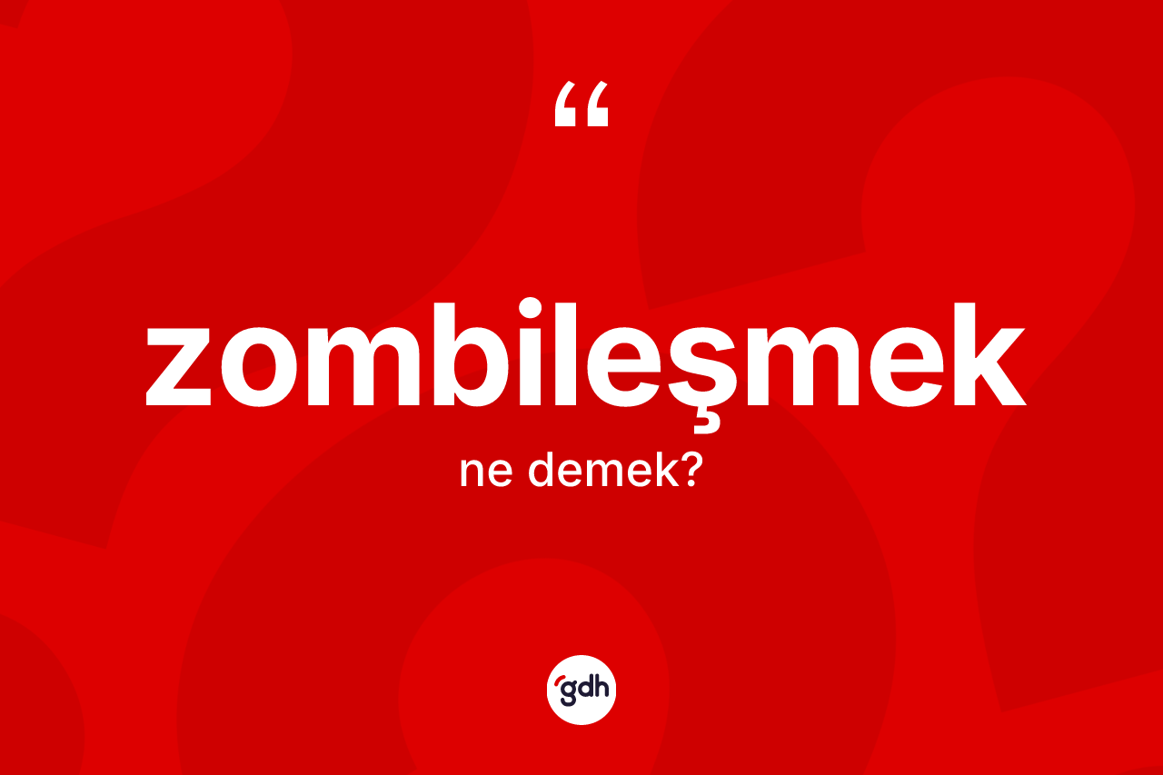 Zombileşmek kelimesinin tanımı nedir?