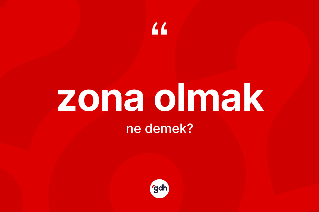 Zona olmak ifadesinin sözlükteki anlamı nedir? Zona olmak sözü nerede kullanılır?