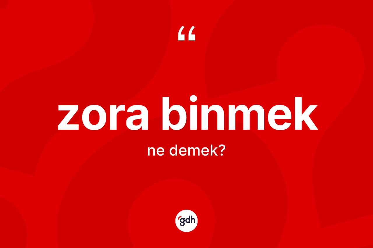 Zora binmek ne anlama gelir? Zora binmek ifadesinin özellikleri nelerdir?