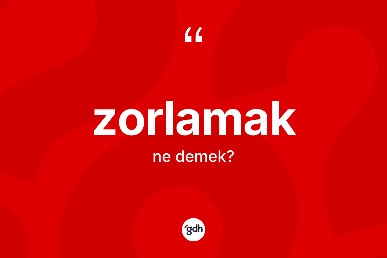 Zorlamak kelimesi ne demek?