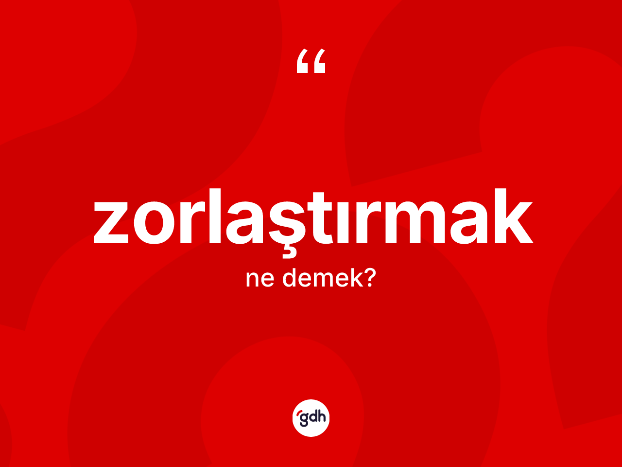 Zorlaştırmak kelimesinin tanımı nedir? Zorlaştırmağın halk arasındaki kullanımı nasıldır?