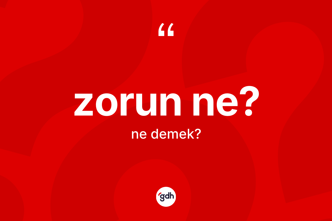 Zorun ne? ifadesinin kısaca anlamı nedir? Zorun ne? sözünün sözlük anlamı nedir?