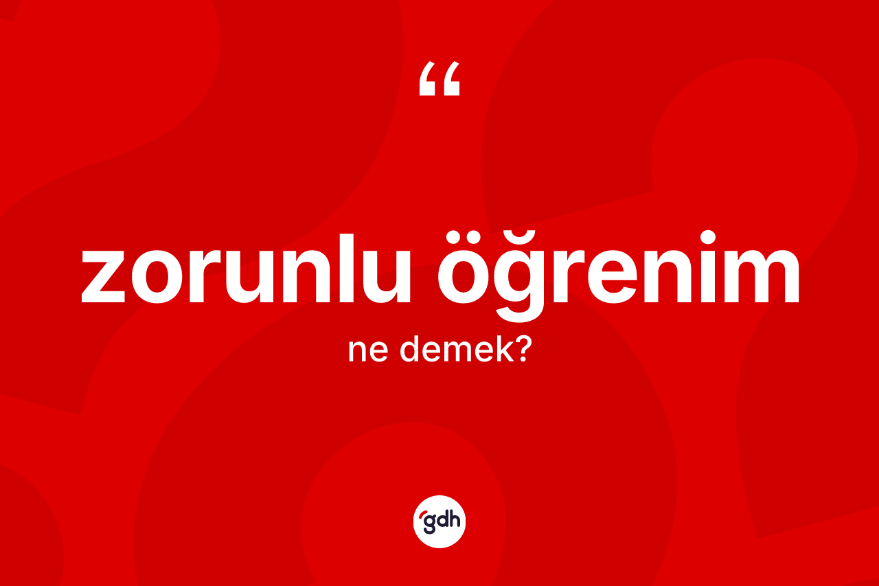 Zorunlu öğrenim kelimesi ne demek?