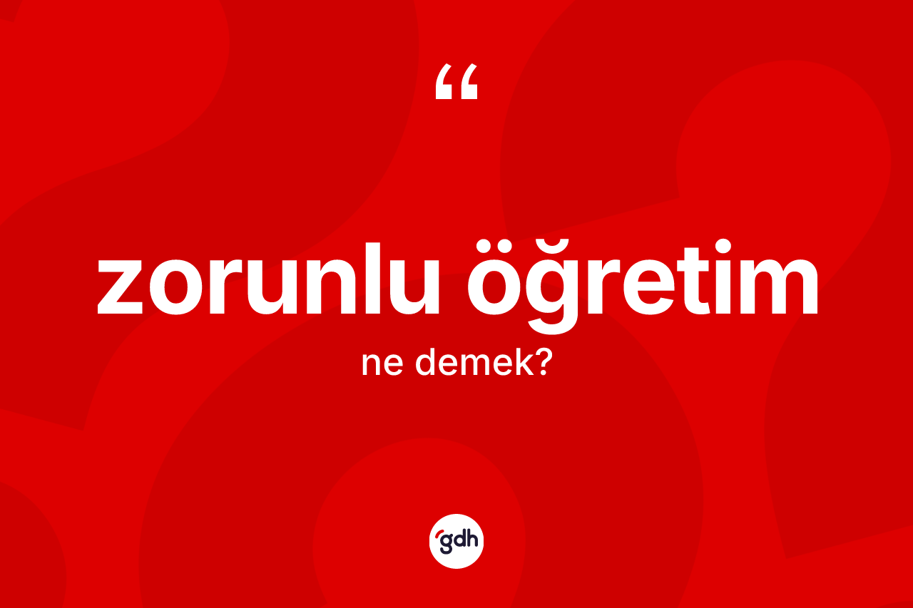 Zorunlu öğretim kelimesinin anlamı nedir? Zorunlu öğretimin TDK'ya göre anlamı nedir?