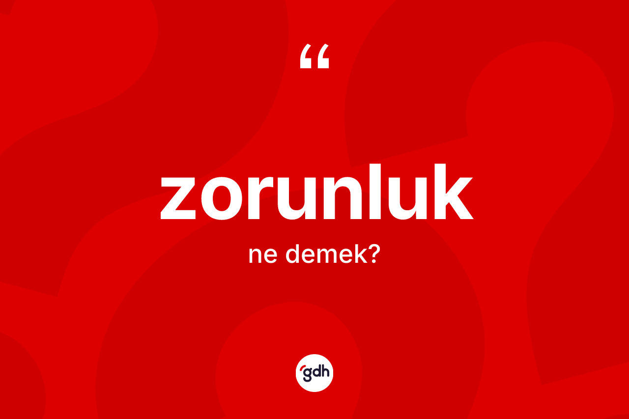 Zorunluk kelimesi ne demek?