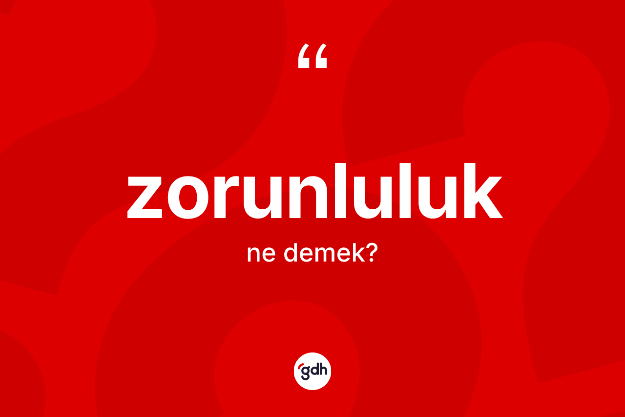Zorunluluk ne anlama gelir? Zorunluluğun TDK'ya göre anlamı nedir?