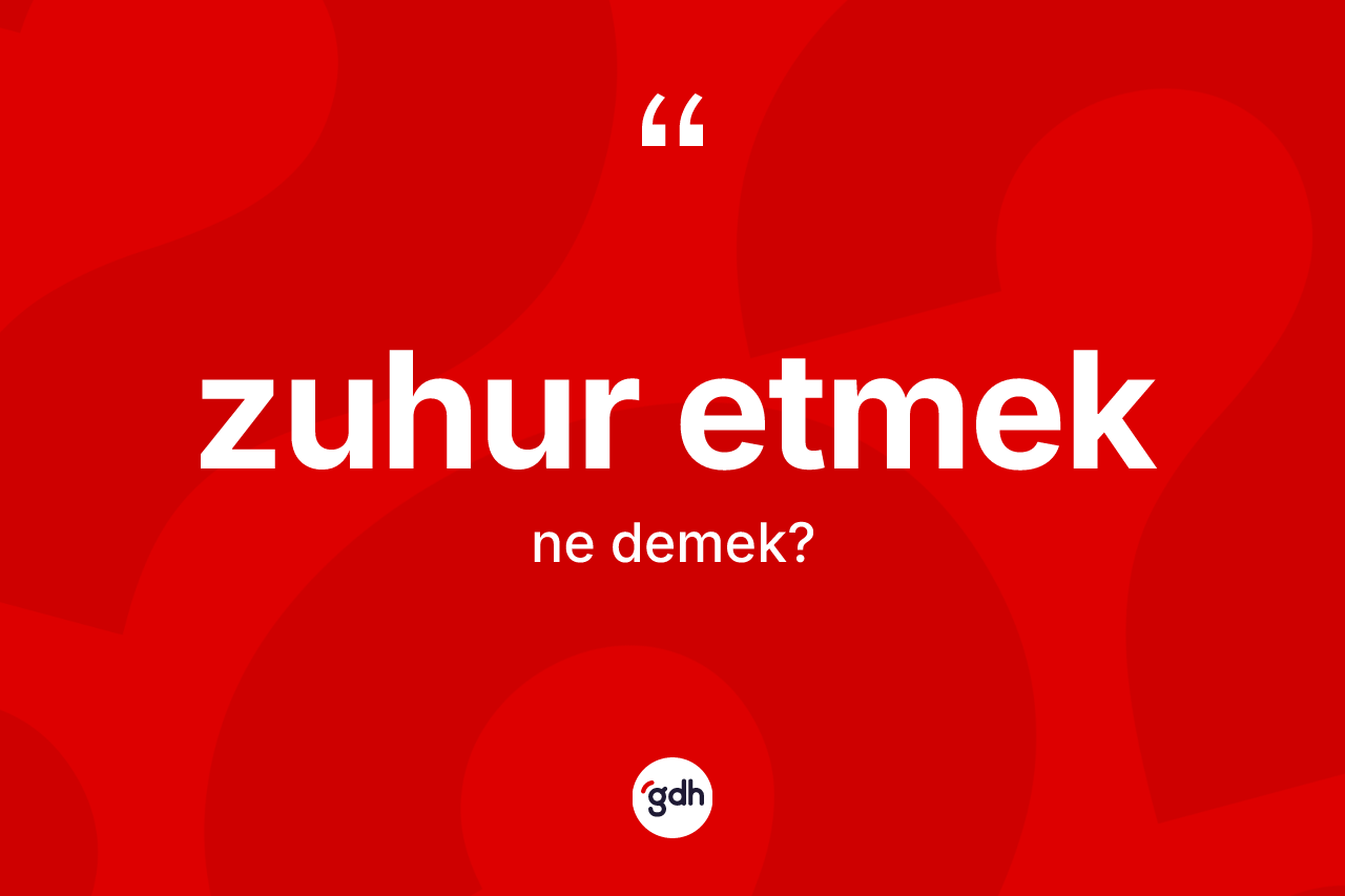 Zuhur etmek ifadesinin sözlükteki anlamı nedir? Zuhur etmek sözünün TDK'ya göre anlamı nedir?