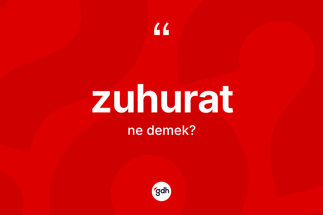Zuhurat kelimesinin sözlükteki tanımı nedir? Zuhuratın TDK'ya göre anlamı nedir?
