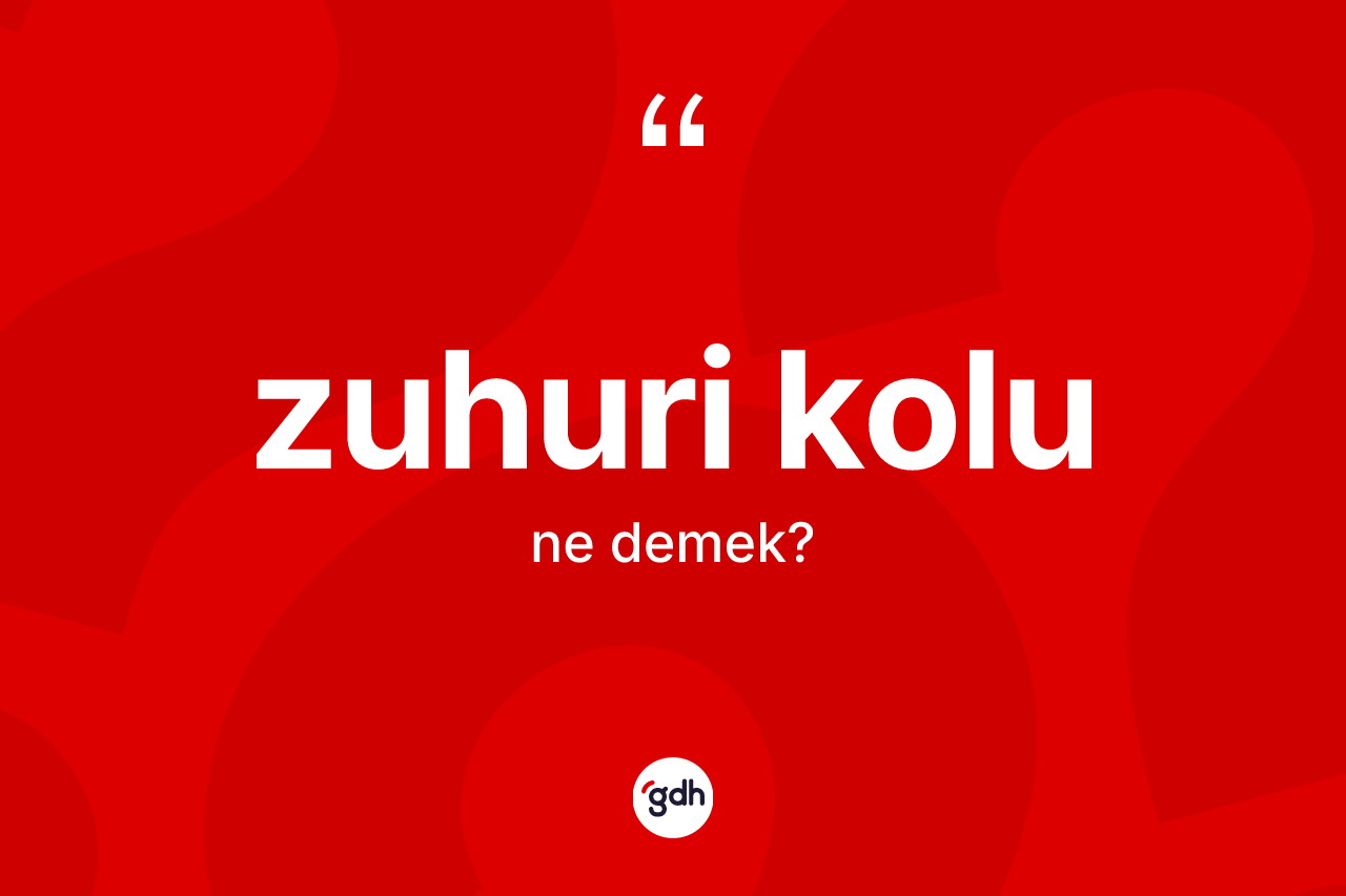 Zuhuri kolu nedir? Zuhuri kolunun sözlükteki anlamı nedir?