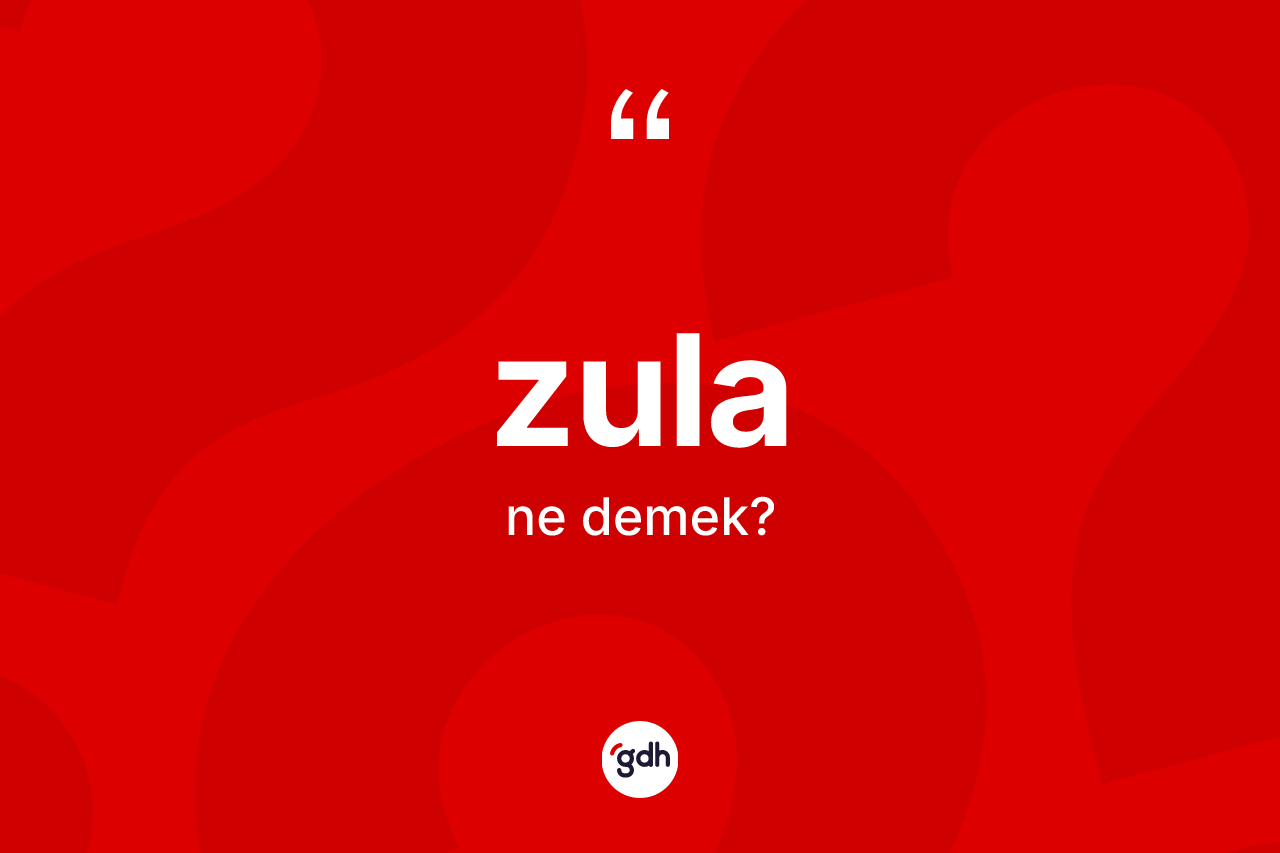 Zula kelimesinin tanımı nedir? Zulanın sözlükteki anlamı nedir?
