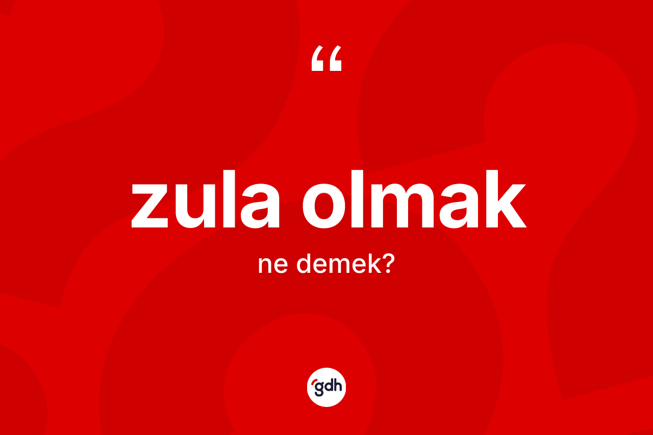 Zula olmak ifadesi ne demek?