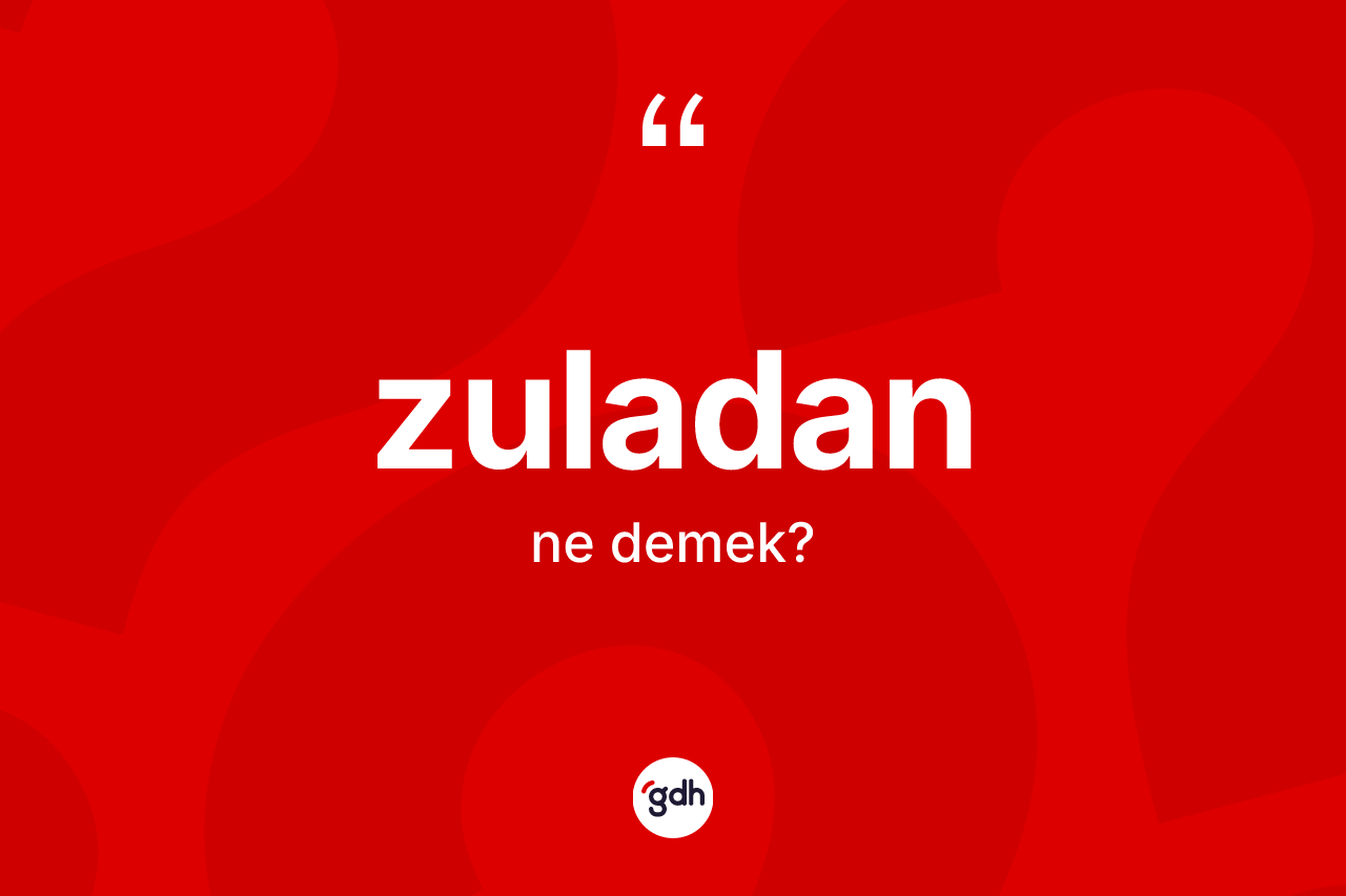 Zuladan kelimesinin sözlükteki tanımı nedir? Zuladan kelimesinin TDK anlamı nedir?