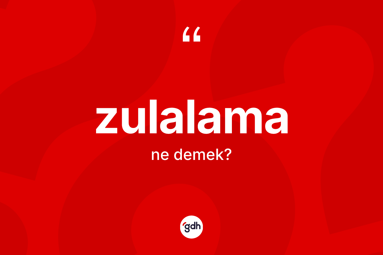 Zulalama kelimesinin tanımı nedir? Zulalamanın TDK'ya göre anlamı nedir?