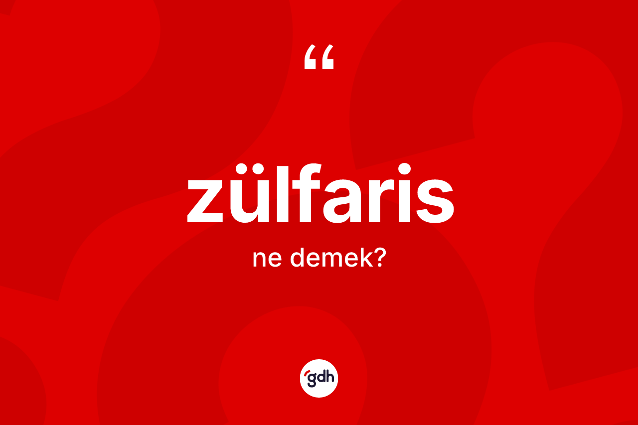 Zülfaris kelimesi nedir? Zülfaris kelimesinin kaç farklı anlamı var?