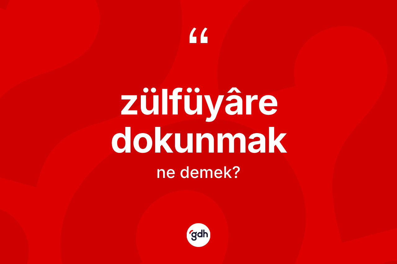 Zülfüyâre dokunmak sözü ne anlama gelir?