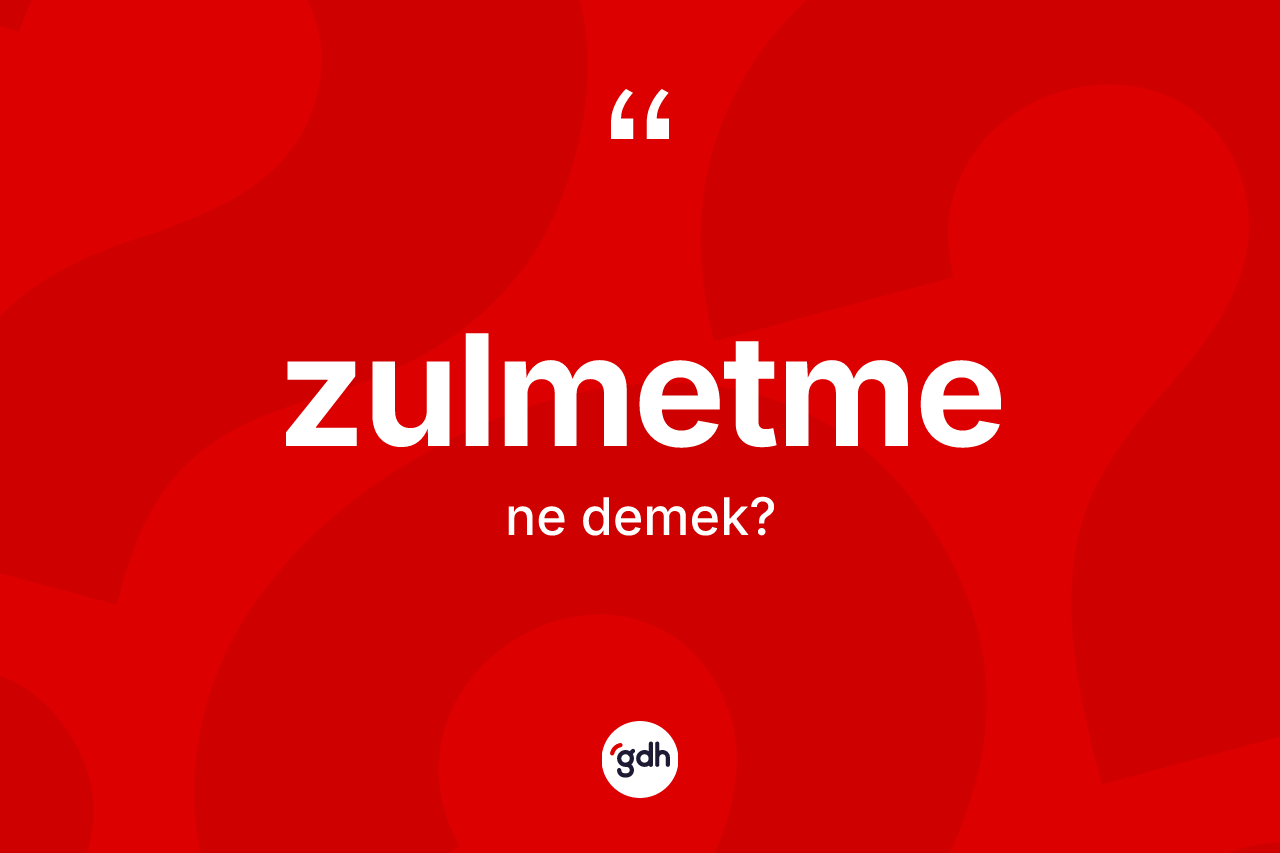 Zulmetme kelimesi ne anlama gelir? Zulmetme kelimesinin özellikleri nelerdir?
