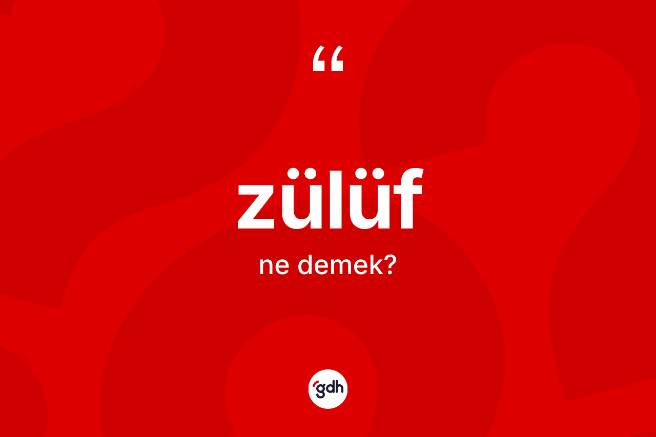 Zülüf kelimesinin tanımı nedir? Zülüf kelimesinin kaç farklı anlamı var?