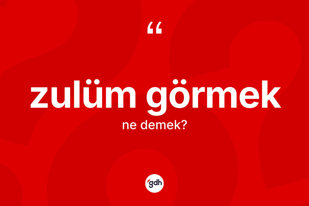 Zulüm görmek ne demek?