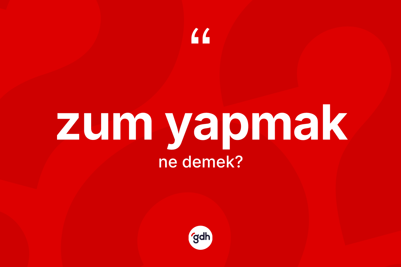 Zum yapmak ifadesi ne demek?