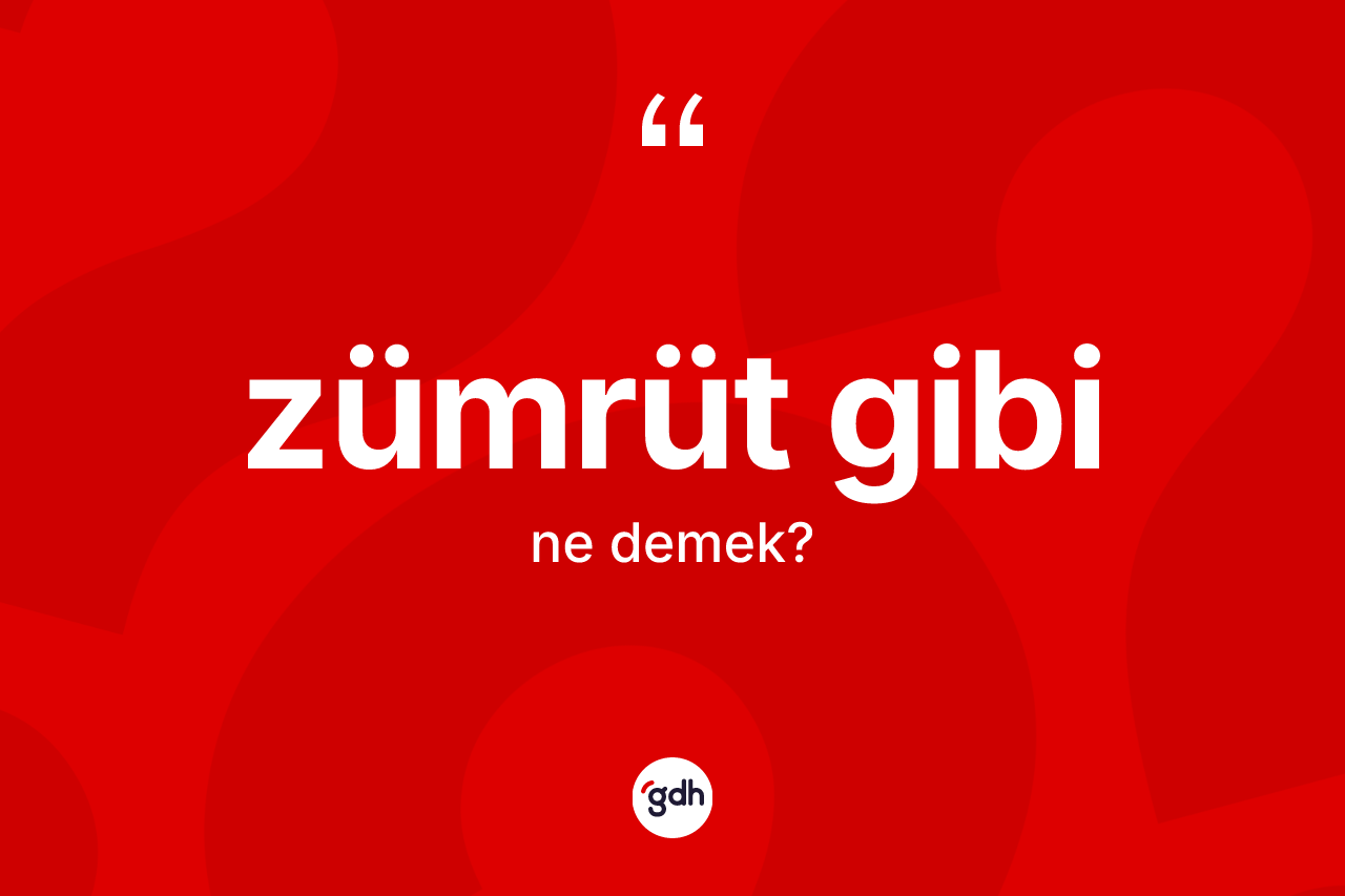Zümrüt gibi ne demektir? Zümrüt gibi sözünün sözlük anlamı nedir?