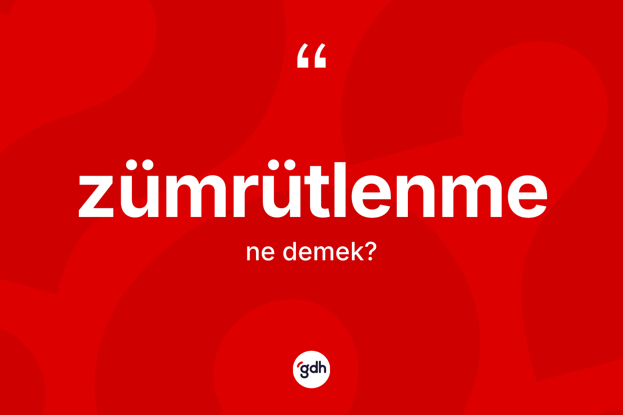 Zümrütlenme kelimesinin tanımı nedir? Zümrütlenmenin TDK'ya göre anlamı nedir?