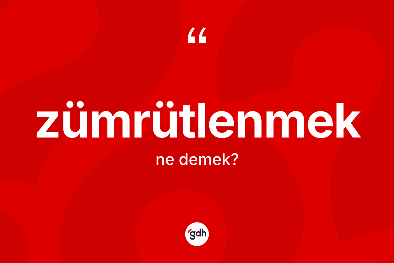 Zümrütlenmek nedir? Zümrütlenmeğin TDK'ya göre anlamı nedir?