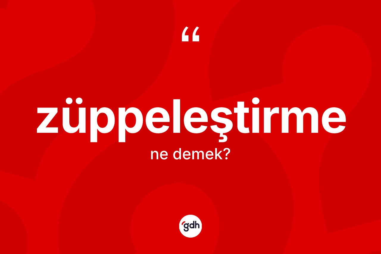 Züppeleştirme kelimesinin sözlükteki tanımı nedir? Züppeleştirmenin kısaca tanımı nedir?