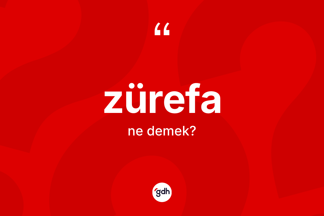 Zürefa ne anlama gelir? Zürefanın TDK'ya göre anlamı nedir?