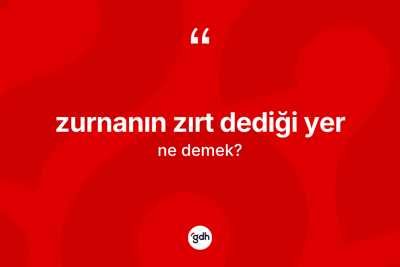 Zurnanın zırt dediği yer sözü ne demektir?